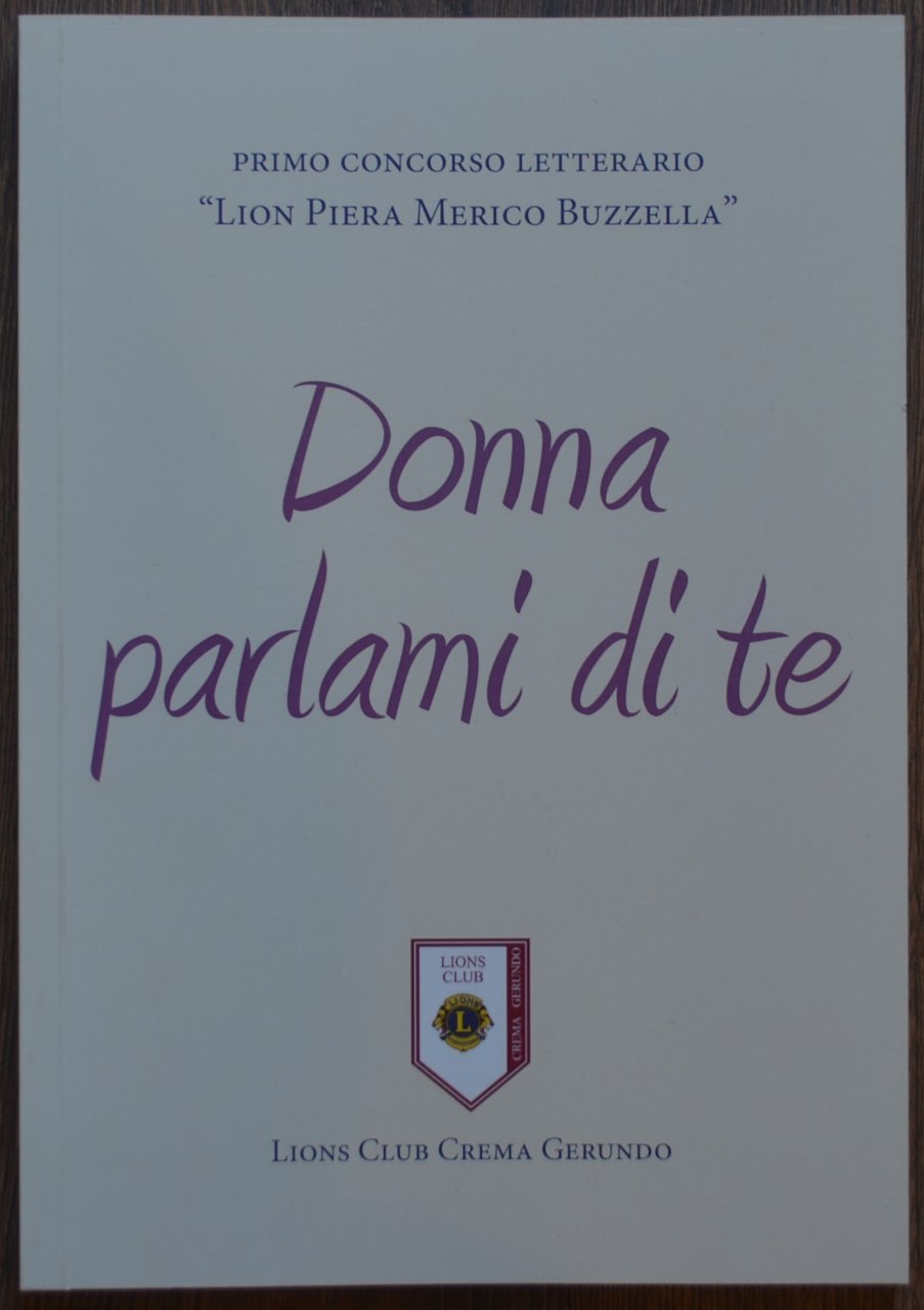 Primo concorso letterario "Lion Piera Merico Buzzella". Donna parlami di …