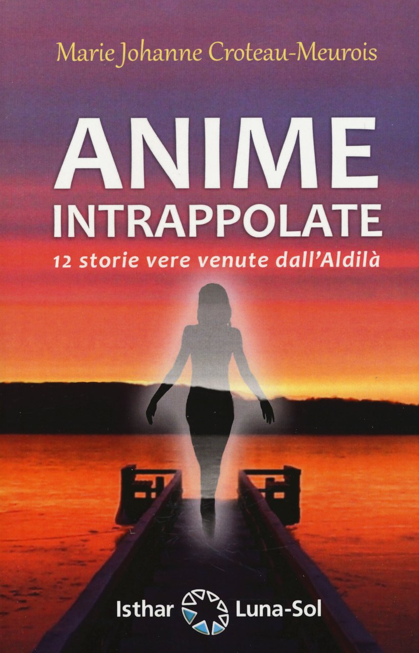 Anime intrappolate. 12 storie vere venute dall'Aldilà