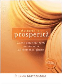 Attrarre la prosperità. Come ottenere tutto ciò che serve al …