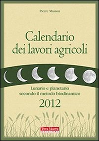 Calendario dei lavori agricoli 2012. Lunario e planetario secondo il …