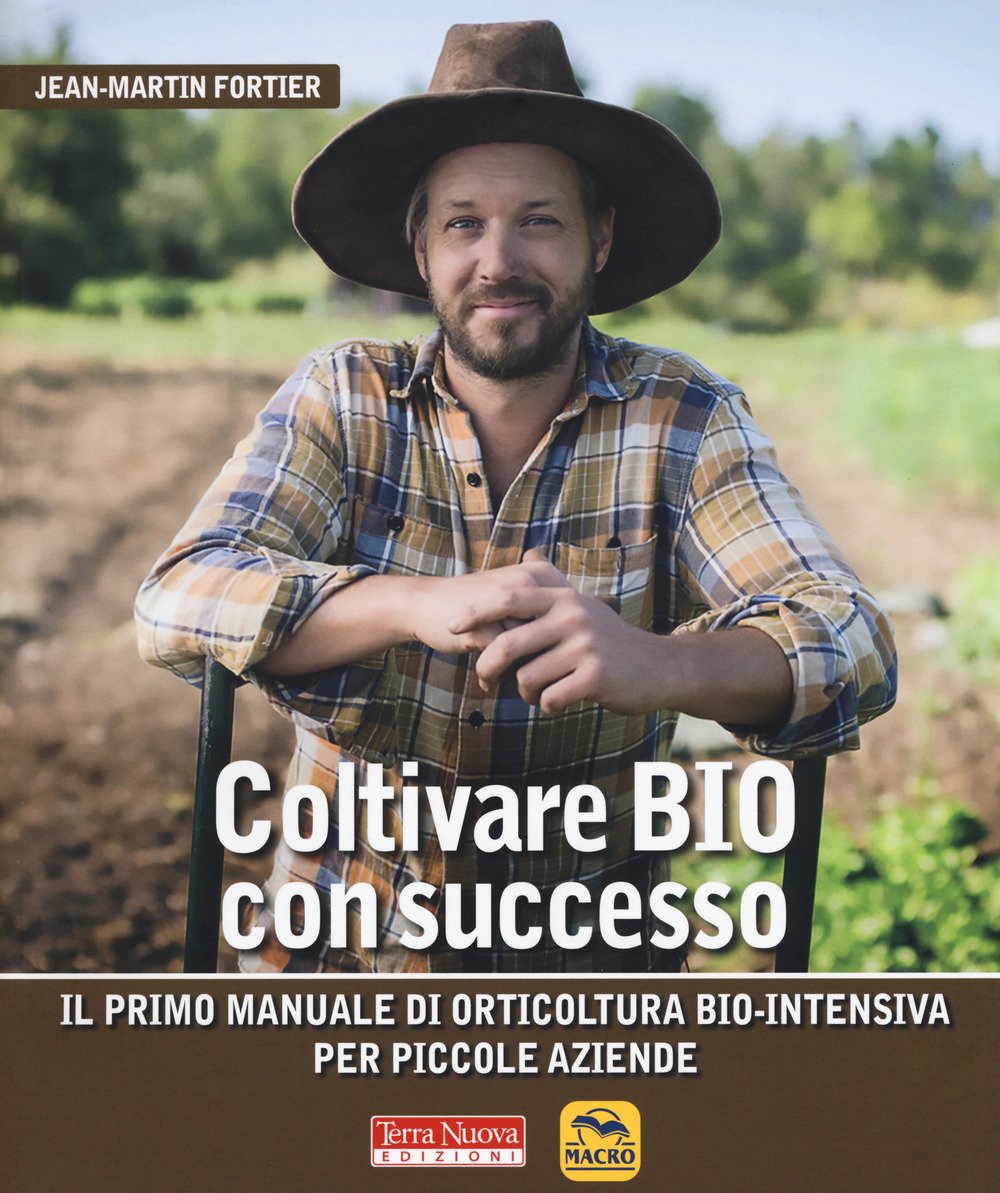 Coltivare bio con successo. Il primo manuale di orticultura bio-intensiva …