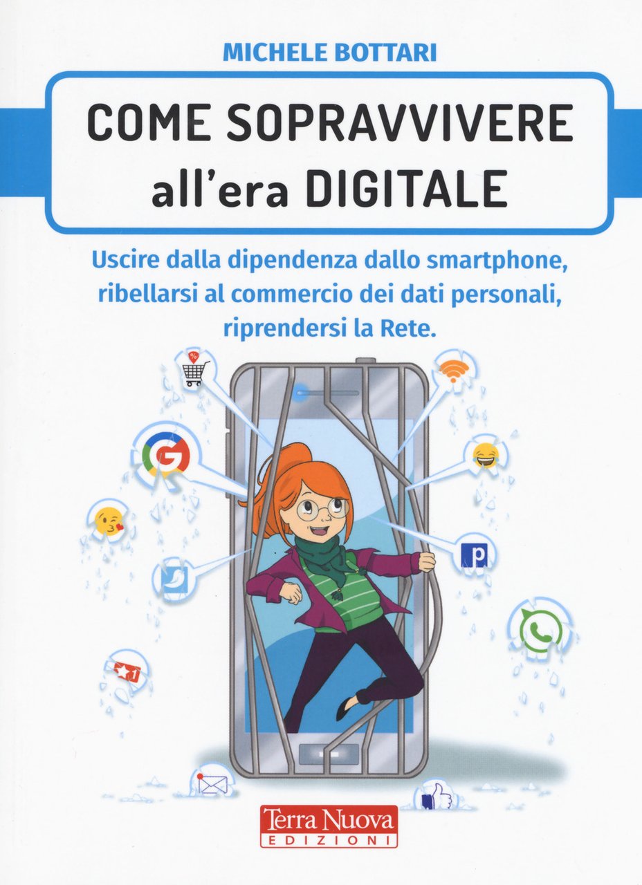 Come sopravvivere nell'era digitale. Uscire dalla dipendenza dello smartphone, ribellarsi …