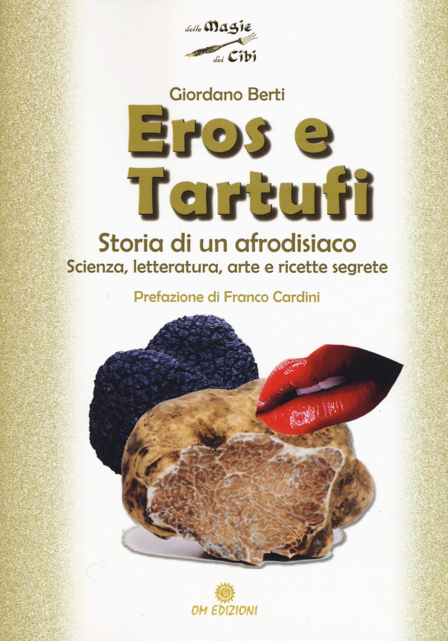 Eros e tartufi. Storia di un afrodisiaco. Scienza, letteratura, arte …