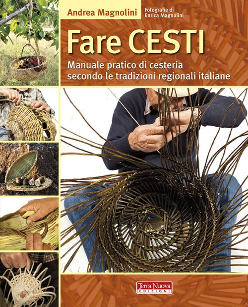 Fare cesti. Manuale pratico di cesteria secondo le tradizioni regionali …