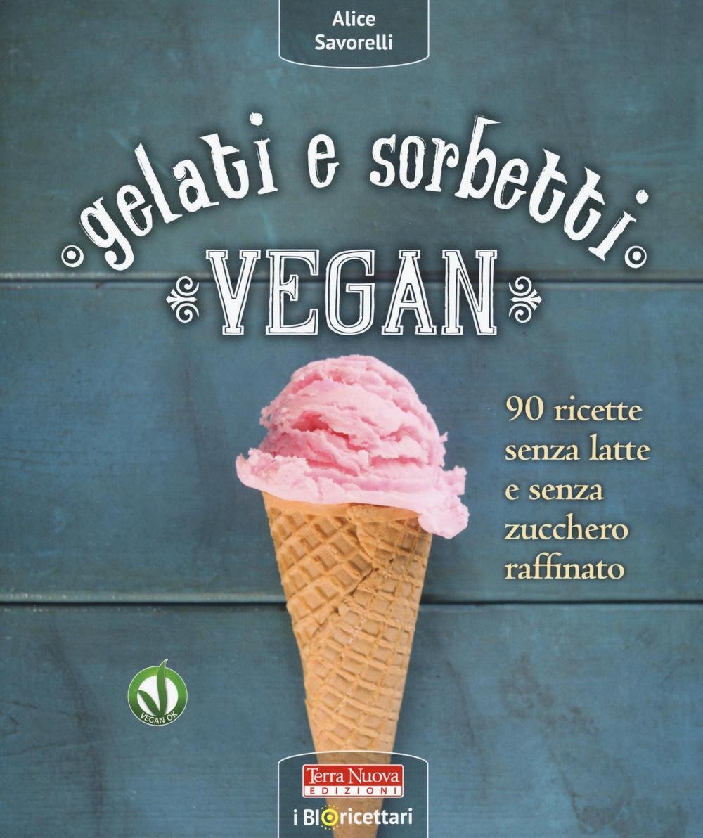 Gelati e sorbetti vegan. 90 ricette senza latte e senza …