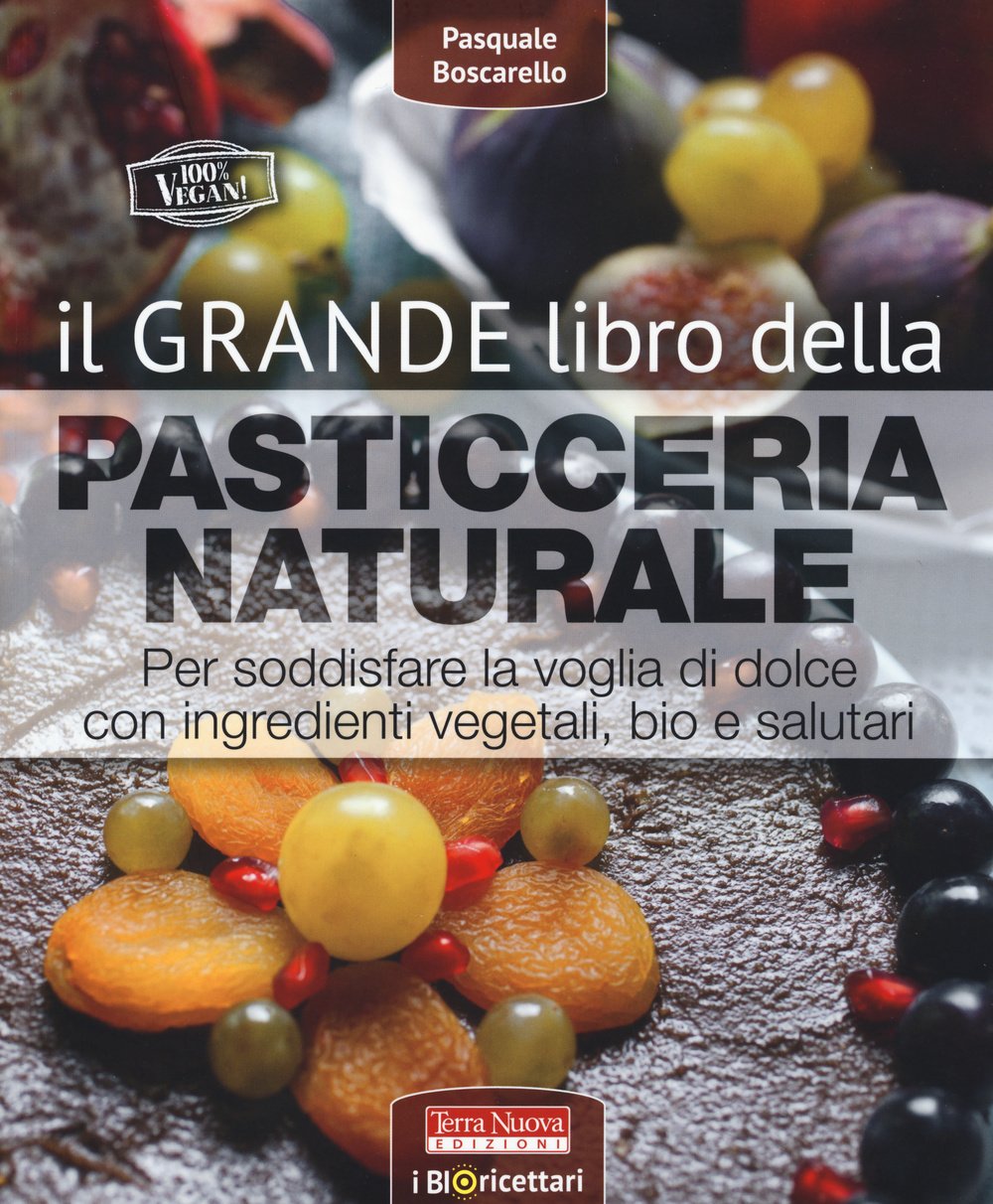 Il grande libro della pasticceria naturale. Per soddisfare la voglia …