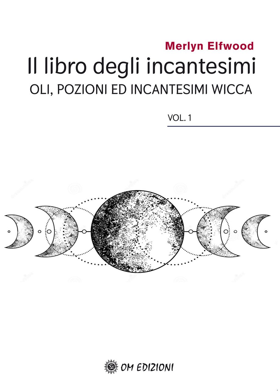 Il libro degli incantesimi. Olii, pozioni ed incantesimi wicca. Vol. …