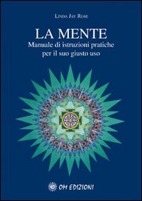 La mente. Manuale di istruzioni pratiche per il suo giusto …