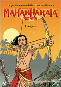 Mahabharata. La grande guerra della stirpe dei Bharata. I Pandava. …