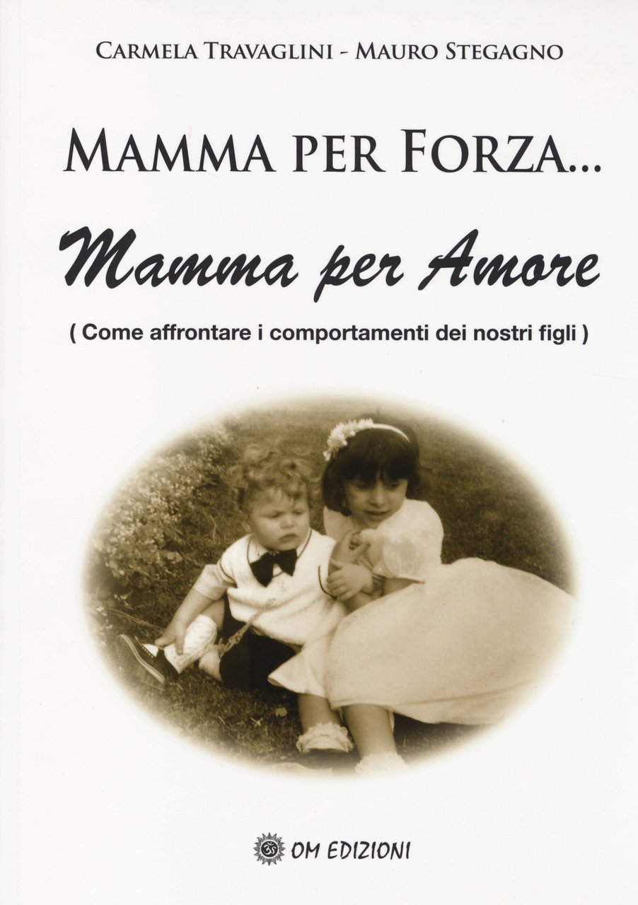 Mamma per forza. Mamma per amore. Come affrontare i comportamenti …