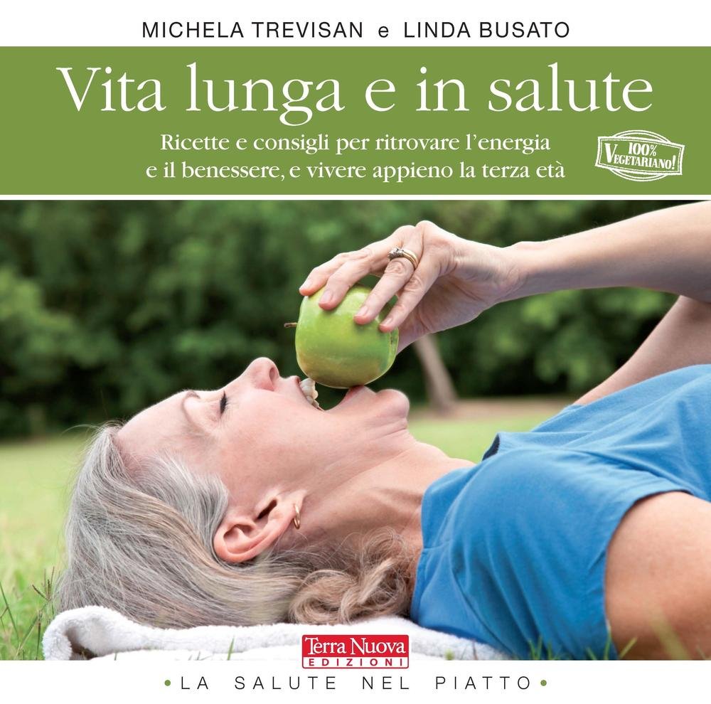 Vita lunga e in salute. Ricette e consigli per ritrovare …