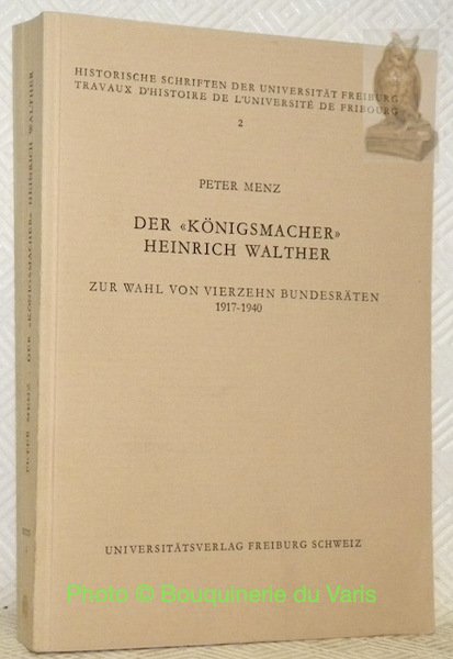 der Königsmacher Heinrich Walther. Zur Wahl von Vierzehn Bundesräten 1917-1940. … | Immagine principale