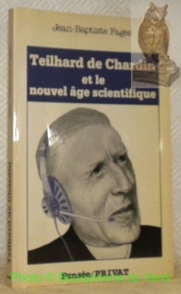 Teilhard de Chardin et le nouvel âge scientifique. Collection Pensée.