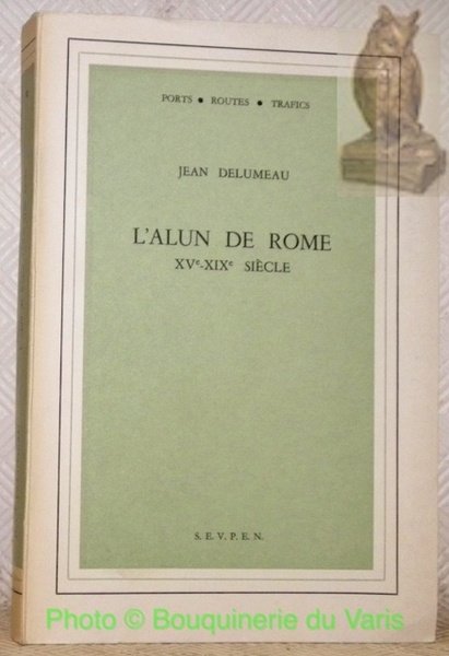L’Alun de Rome XVe-XIXe siècle. Ecole Pratique des Hautes Etudes …