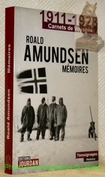 Roald Amundsen, mémoires: 1911-1928. Carnets de Voyages. Collection Témoignages, Histoire.