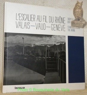 L'escalier au fil du Rhône. Valais - Vaud - Genève. …