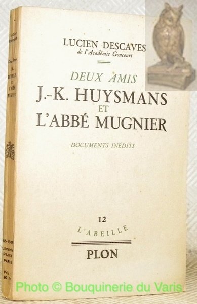 Deux amis: J.-K. Huysmans et l'Abbé Mugnier. Documents inédites. Collection …