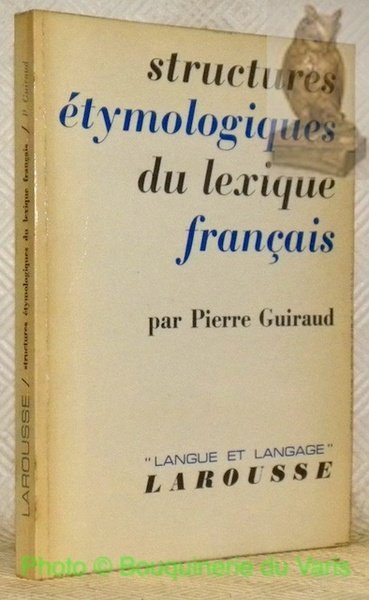 Structures étymologiques du lexique français. Collection Langue et Langage.