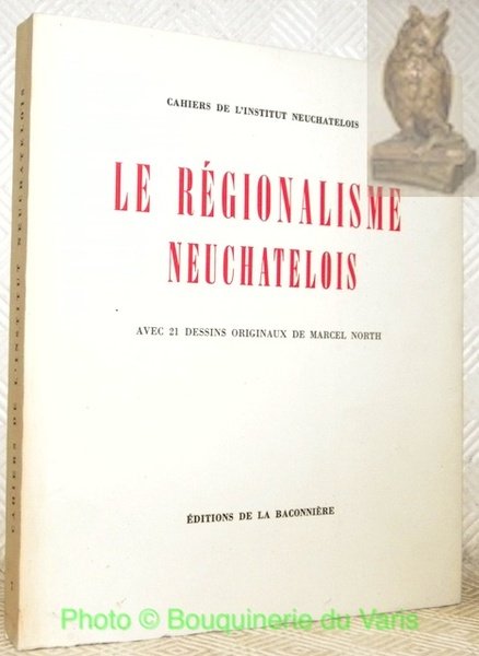 Le régionalisme neuchatelois. Avec 21 dessins originaux de Marcel North. …