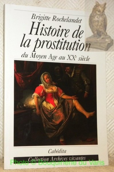 Histoire de la prostitution du Moyen Age au XIXe siècle. …
