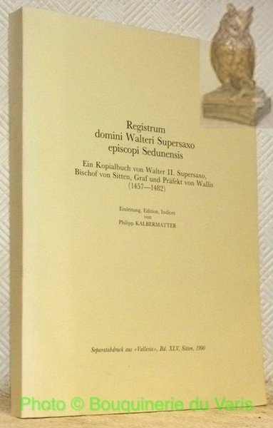 Registrum domini Walteri Supersaxo episcopi Sedunensis. Ein Kopialbuch von Walter …