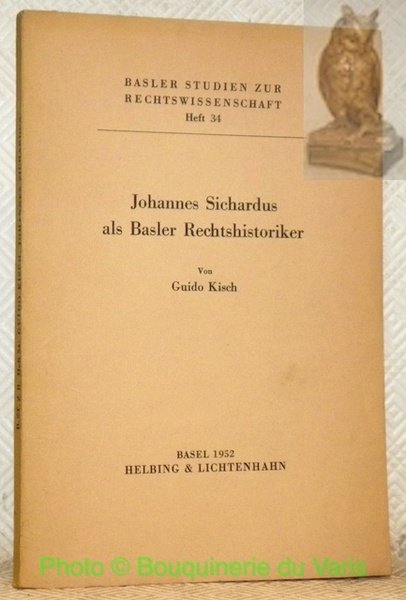 Joahnnes Sichardus als Basler Rechtshistoriker. Basler Studien zur Rechtswissenschaft, Heft …
