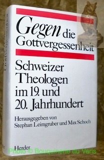 Gegen die Gottvergessenheit. Schweizer Theologen im 19. und 20. Jahrhundert.