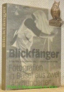 Blickfänger. Fotografien in Basel aus zwei Jahrhunderten. Mit Beiträgen von …