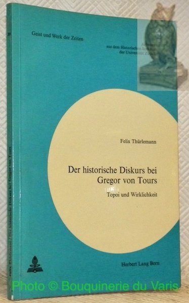 Der historische Diskurs bei Gregor von Tours. Topoi und Wirklichkeit. …