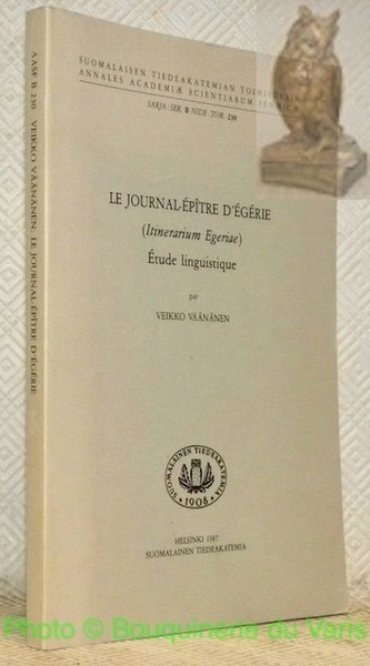 Le journal-épître d'Egérie. (Itinerarium Egeriae). Etude linguistique. Suomalaisen Tiedeakatemian Toimituksia. …