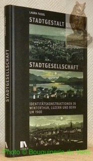 Stadtgestalt und Stadtgesellschaft. Identitätskonstruktionen in Wintherthur, Luzern und Bern um …