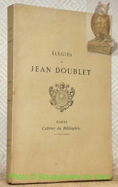 Elégies de Jean Doublet. Suivies des Epigrammes et Rîmes diverses. …