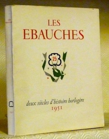 Les Ebauches. Deux siècles d’histoire horlogère. Ouvrage publié à l’occasion …