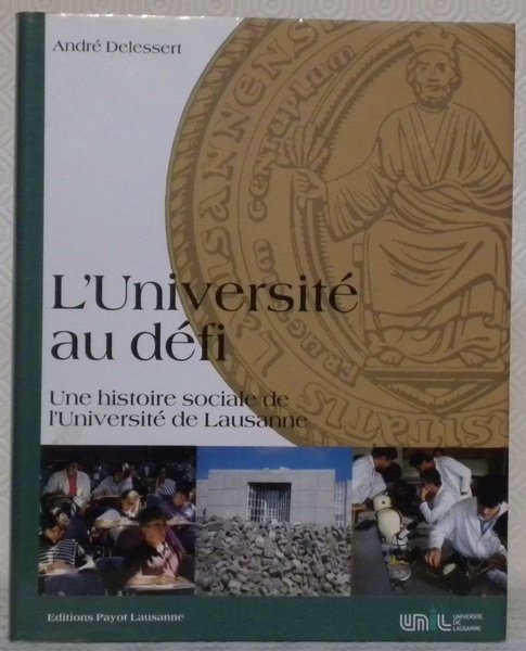 L’Université au défi. Une histoire sociale de l’Université de Lausanne.