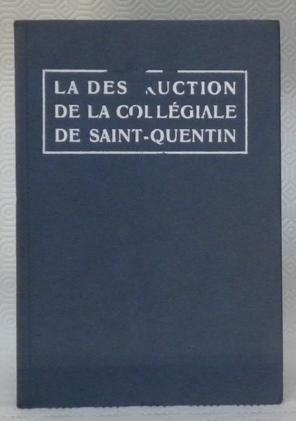 La destruction de la collégiale de Saint-Quentin.