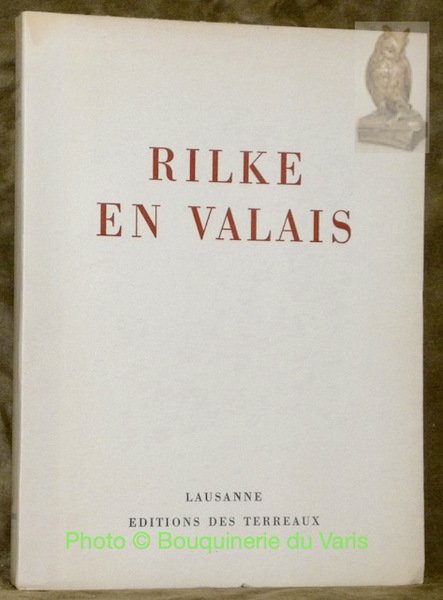 Rilke en Valais. Par Reiner Maria Rilke, Paul Valéry, C.F.Ramuz, …