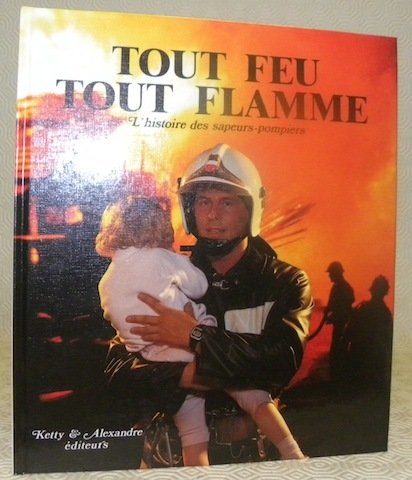 Tout feu tout flamme. L’histoire des sapeurs-pompiers. Préface de Jean-Pascal …
