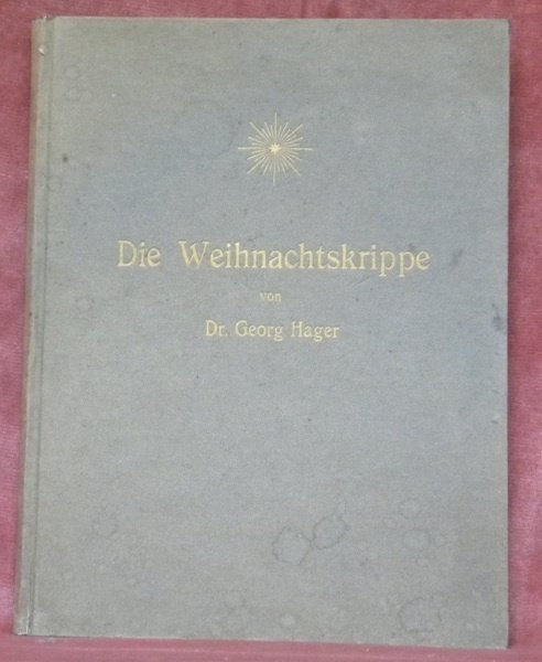 Die Weihnachtskrippe. Ein Beitrag zur Volskunde und Kunstgeschichte aus dem …