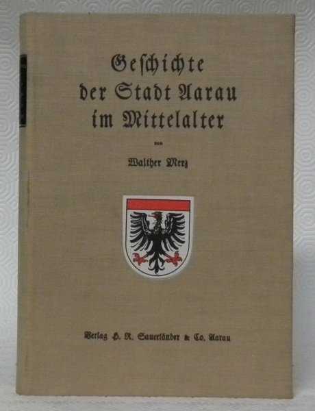 Geschichte der Stadt Aarau im Mittelalter. Mit 15 Tafeln und …