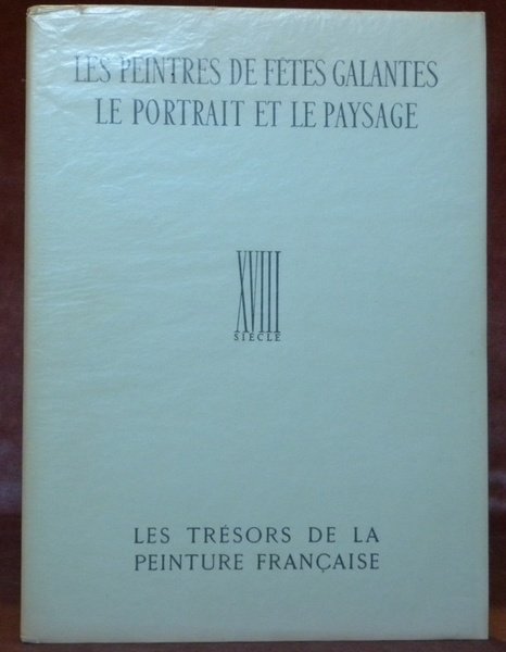 Les peintres de fêtes galantes. Le portrait et le paysage. …