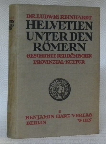 Helvetien unter den Römern. Geschichte der römischen Provinzial-Kultur.