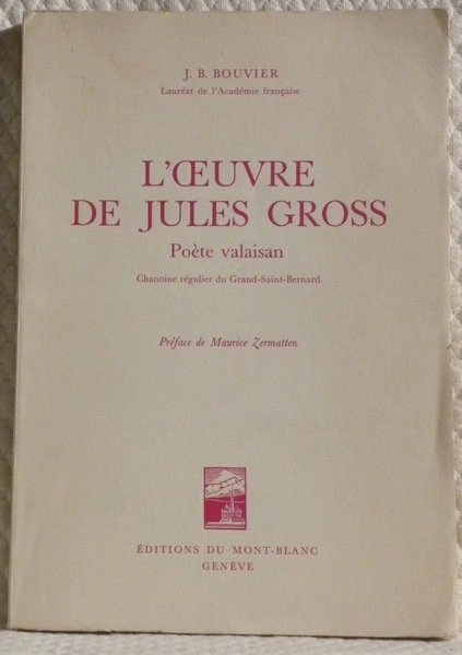L’oeuvre de Jules Gross. Poète valaisan chanoine régulier du Grand-Saint-Bernard. …
