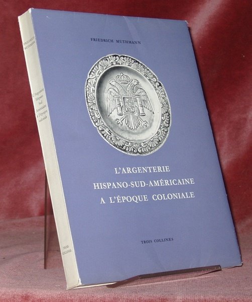 L’argenterie Hispano-Sud-Américaine à l’époque coloniale. Essai sur la collection du …