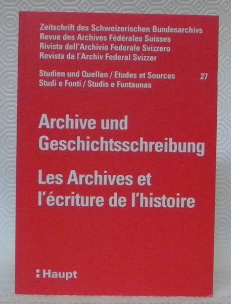 Archive und Geschichtsschreibung. Zeitschrift des Schweizerischen Bundesarchivs. 27. Les Archives …