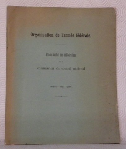 ORGANISATION DE L’ARMEE FEDERALE. Procès-verbal des délibérations de la commission …