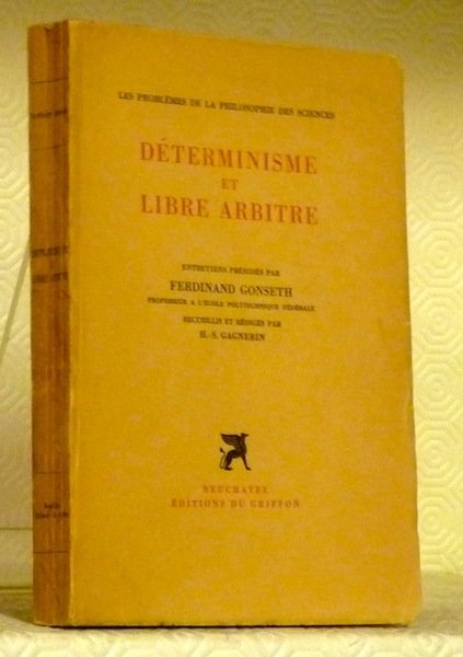 Déterminisme et libre arbitre. Entretiens présidés par Ferdinand Gonseth. Recueillis …