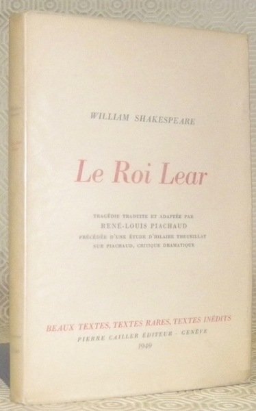 Le Roi Lear. Tragédie traduite et adaptée par René-Louis Piachaud, …