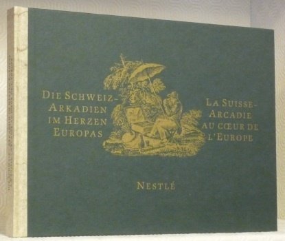 La Suisse Arcadie au coeur de l’Europe. Die Schweiz Arkadien …