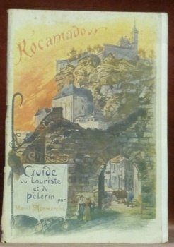 Rocamadour et ses environs. Guide artistique du touriste et du …