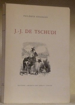 Jean-Jacques de Tschudi. Explorateur, médecin, diplomate. Préface de Eugène Pittard.